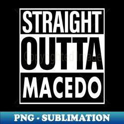 Macedo Name Straight Outta Macedo - Premium PNG Sublimation File - Perfect for Sublimation Art