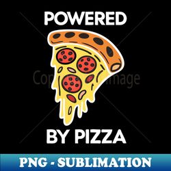 Powered by pizza - Premium Sublimation Digital Download - Transform Your Sublimation Creations