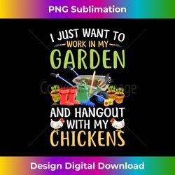 I Just Want To Work In My Garden And Hangout With Chickens - Innovative PNG Sublimation Design - Infuse Everyday with a Celebratory Spirit