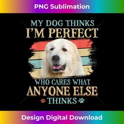 My Dog Thinks I'm Perfect Great Pyrenees Dog Retro Style - Edgy Sublimation Digital File - Lively and Captivating Visuals