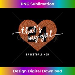 basketball heart mom thats my girl number 24 gift - luxe sublimation png download - infuse everyday with a celebratory spirit