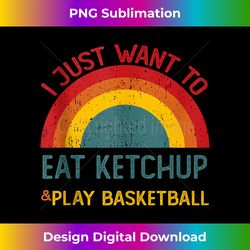 funny i just want to eat ketchup and play basketball tank top - timeless png sublimation download - immerse in creativity with every design