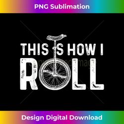 Funny Unicycling Design For Men Women Monocycle Rider Humor - Innovative PNG Sublimation Design - Ideal for Imaginative Endeavors