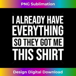 Funny Gift For Someone Who Already Has Everything - Sleek Sublimation PNG Download - Spark Your Artistic Genius