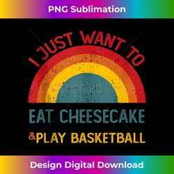 funny i just want to eat cheesecake and play basketball tank top - futuristic png sublimation file - crafted for sublimation excellence