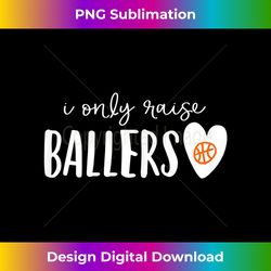 basketball mom for women i only raise ballers - innovative png sublimation design - chic, bold, and uncompromising
