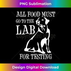 All Food Must Go To The Lab For Testing T  Cute Doggie - Timeless PNG Sublimation Download - Immerse in Creativity with Every Design