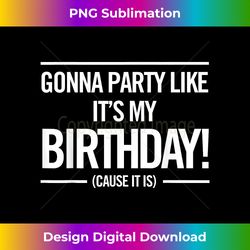 Gonna Party Like It's My Birthday Funny Unisex Cute - Sleek Sublimation PNG Download - Animate Your Creative Concepts