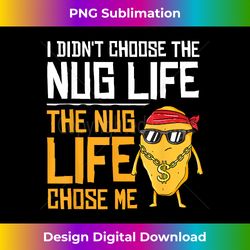 I Didn't Choose The Nug Life The Nug Life Chose Me Gift - Bespoke Sublimation Digital File - Ideal for Imaginative Endeavors