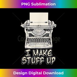 I Make Stuff Up Job Writing Writer Write Author - Eco-Friendly Sublimation PNG Download - Elevate Your Style with Intricate Details