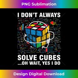 I Don't Always Solve Cubes Funny Speed Cubing - Classic Sublimation PNG File - Challenge Creative Boundaries