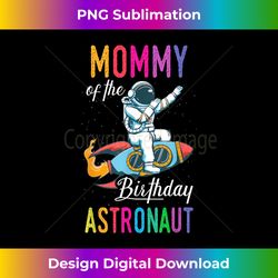 Mommy Of The Birthday Astronaut Space Bday Party Celebration - Edgy Sublimation Digital File - Tailor-Made for Sublimation Craftsmanship