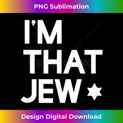 I'm That Jew T-, Political, Activism - Edgy Sublimation Digital File - Chic, Bold, and Uncompromising
