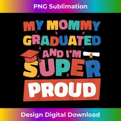Kids My Mommy Graduated And I'm Super Proud Graduated Mom - Futuristic PNG Sublimation File - Rapidly Innovate Your Artistic Vision
