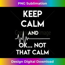 keep calm and ok not that calm funny nurse gift - futuristic png sublimation file - infuse everyday with a celebratory spirit