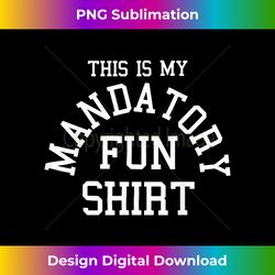 This Is My Mandatory Fun - Sophisticated PNG Sublimation File - Challenge Creative Boundaries