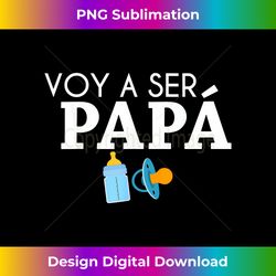 Ser Papa Voy Hacer Papa Voy A Ser Papa Dad To Be In Spanish - Chic Sublimation Digital Download - Enhance Your Art with a Dash of Spice