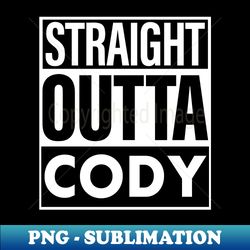 Cody Name Straight Outta Cody - PNG Transparent Sublimation Design - Perfect for Sublimation Mastery