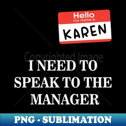 Karen Name Tag- I NEED TO SPEAK TO THE MANAGER - Unique Sublimation PNG Download - Perfect for Sublimation Art