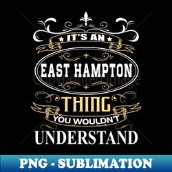 Its An East Hampton Thing You Wouldnt Understand - Decorative Sublimation PNG File - Perfect for Sublimation Mastery