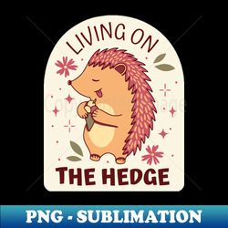 Living on the Hedge - PNG Transparent Sublimation File - Unleash Your Creativity