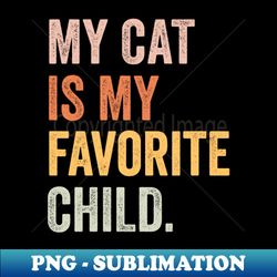 my cat is my favorite child - High-Quality PNG Sublimation Download - Bold & Eye-catching
