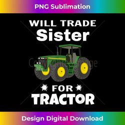 Will Trade Sister For Tractor - Funny Matching Kids design - Edgy Sublimation Digital File - Reimagine Your Sublimation Pieces