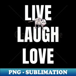 Opossum Live Laugh Love - High-Resolution PNG Sublimation File - Create with Confidence