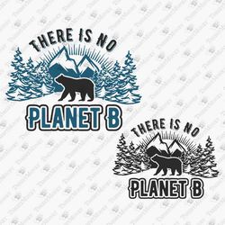 There Is No Planet B Environmental Activism T-shirt Design SVG Cut File