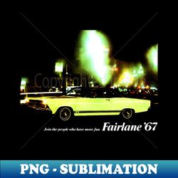 1967 FORD FAIRLANE - advert - PNG Sublimation Digital Download - Instantly Transform Your Sublimation Projects