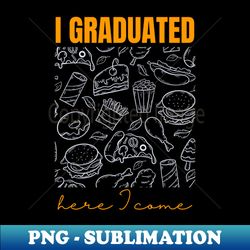 I Graduated Fast Food Restaurant Here I Come - Sublimation-Ready PNG File - Perfect for Creative Projects