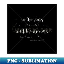 to the stars who listen and the dreams that are answered - silver on black - aesthetic sublimation digital file - transform your sublimation creations