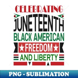 CELEBRATE JUNETEENTH FREEDOM - Special Edition Sublimation PNG File - Capture Imagination with Every Detail