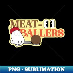 MeatBallers - Digital Sublimation Download File - Perfect for Sublimation Art