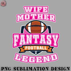 Football PNG Fantasy Football Legend League Wife Mother Fantasy Football