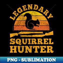 Squirrel Funny Legendary Squirrel Hunter - Decorative Sublimation PNG File - Defying the Norms