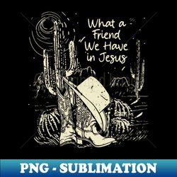 what a friend we have in jesus boots desert - premium sublimation digital download - create with confidence