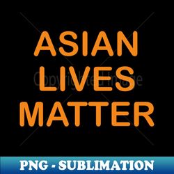 asian lives matter - Instant PNG Sublimation Download - Instantly Transform Your Sublimation Projects