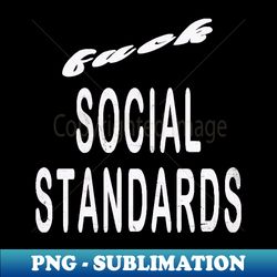 Grunge fuck social standards - Instant Sublimation Digital Download - Revolutionize Your Designs