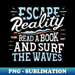 escape reality read a book and surf the waves - instant sublimation digital download - bring your designs to life