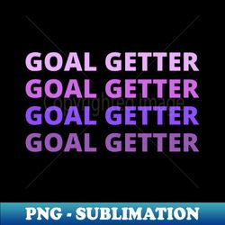 goal getter inspiration - PNG Transparent Digital Download File for Sublimation - Add a Festive Touch to Every Day