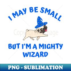 Mighty Pug Wizard - Small But Powerful - High-Resolution PNG Sublimation File - Perfect for Sublimation Art