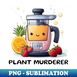 Fruit Juicer Plant Murderer Funny Health Novelty - High-Quality PNG Sublimation Download - Perfect for Personalization
