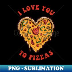 I Love You To Pizzas Slice Pun Boyfriend Girlfriend - Special Edition Sublimation PNG File - Spice Up Your Sublimation Projects