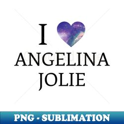 i love angelina jolie - galaxy design - png sublimation digital download - transform your sublimation creations