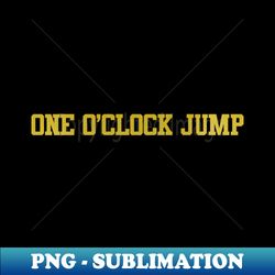 one oclock jump - Sublimation-Ready PNG File - Stunning Sublimation Graphics