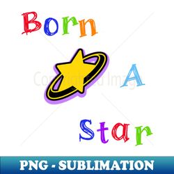 Born A Star inspirational design - Trendy Sublimation Digital Download - Bold & Eye-catching