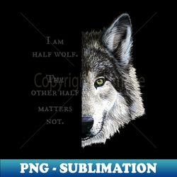i am half wolf - Special Edition Sublimation PNG File - Boost Your Success with this Inspirational PNG Download