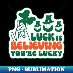 Luck is Believing Youre luck - Sublimation-Ready PNG File - Spice Up Your Sublimation Projects