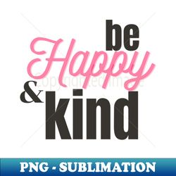 Be Happy  Kind - Decorative Sublimation PNG File - Perfect for Creative Projects